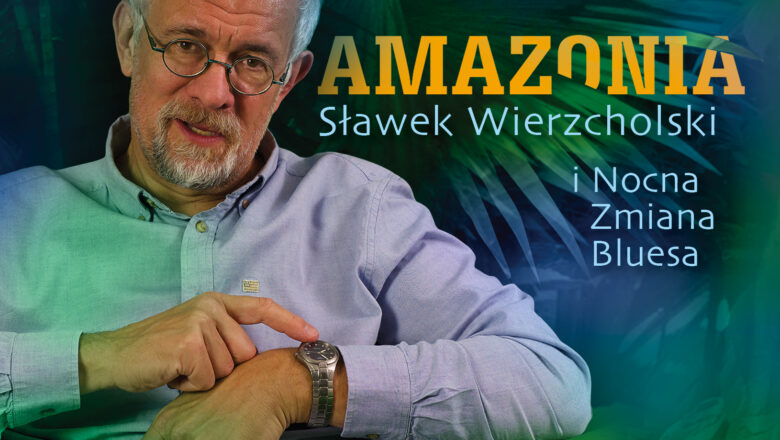 Sławek Wierzcholski i Nocna Zmiana Bluesa nowa płyta – „Amazonia”